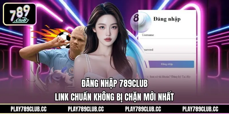 Đăng Nhập 789Club - Link Chuẩn Không Bị Chặn Mới Nhất