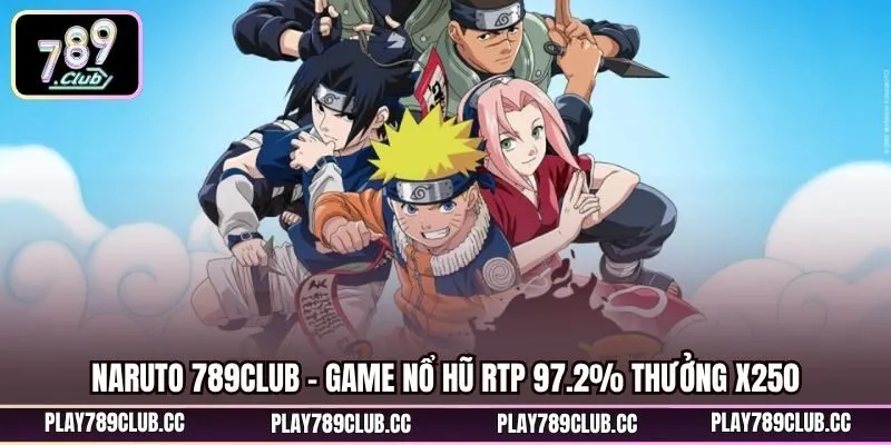 Naruto 789Club - Game Nổ Hũ RTP 97.2% Thưởng X250