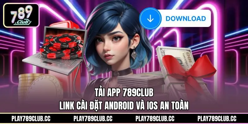 Tải App 789Club - Link Cài Đặt Android Và iOS An Toàn