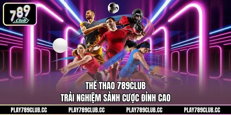 Thể Thao 789club: Trải Nghiệm Sảnh Cược Đỉnh Cao