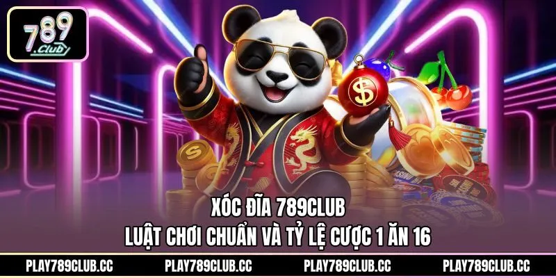 Xóc Đĩa 789Club - Luật Chơi Chuẩn Và Tỷ Lệ Cược 1 Ăn 16